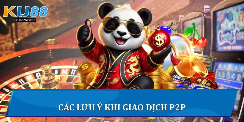 Giao Dịch P2P Trên Ku88 - Hướng Dẫn An Toàn Và Hiệu Quả Các lưu ý khi giao dịch P2P