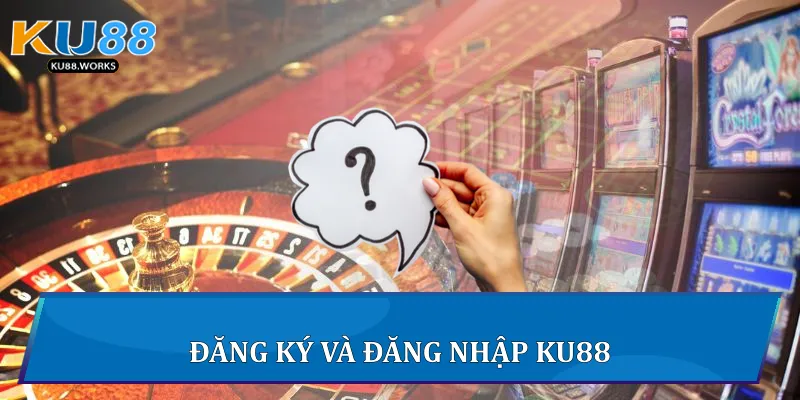 Câu Hỏi Thường Gặp - Giải Đáp Chi Tiết Thắc Mắc Tại Ku88 Đăng ký và đăng nhập Ku88