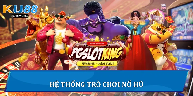 Nổ Hũ Ku88 Khám Phá Bí Quyết Chơi Hiệu Quả Nhất Hệ thống trò chơi nổ hũ