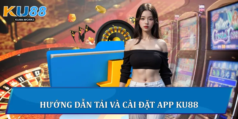 Tải App Ku88 - Trải Nghiệm Giải Trí Đỉnh Cao Chỉ Một Chạm Hướng dẫn tải và cài đặt App Ku88