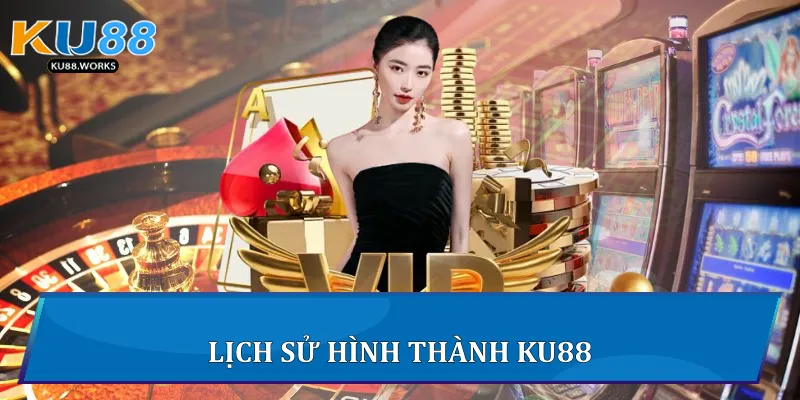 Giới Thiệu Ku88 - Nền Tảng Giải Trí Hàng Đầu Khu Vực Lịch sử hình thành Ku88