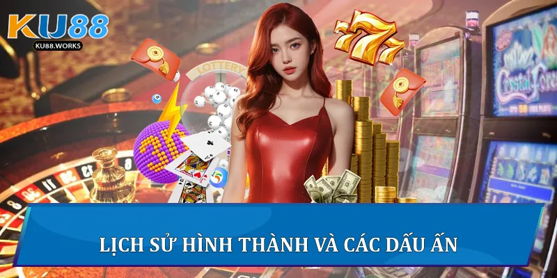 KU88 - KUCASINO | Chơi Hợp Pháp Ko Lo Rủi Ro | X2 Nạp Đầu Lịch sử hình thành và các dấu ấn