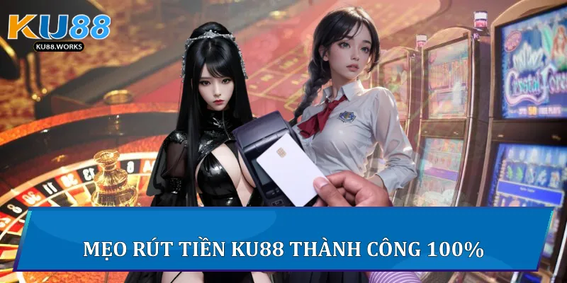Rút Tiền Ku88 - Bí Quyết Giao Dịch Thắng Lợi Cho Người Chơi Mẹo giúp Rút Tiền Ku88 thành công 100%