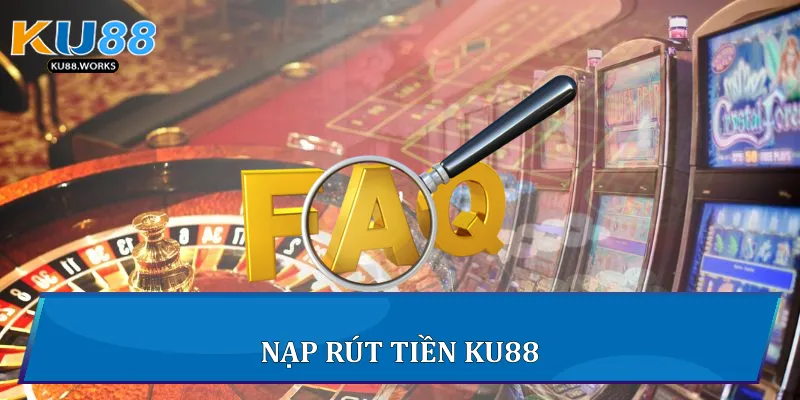 Câu Hỏi Thường Gặp - Giải Đáp Chi Tiết Thắc Mắc Tại Ku88 Nạp rút tiền Ku88