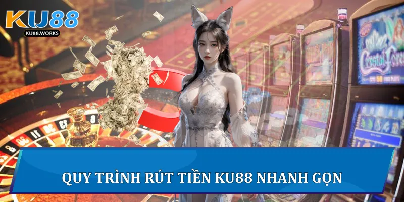 Rút Tiền Ku88 - Bí Quyết Giao Dịch Thắng Lợi Cho Người Chơi Quy trình rút tiền Ku88 nhanh gọn