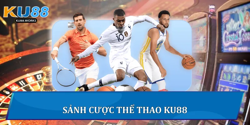 Thể Thao Ku88 - Trải Nghiệm Cá Cược Trực Tuyến Sôi Động Sảnh cược thể thao Ku88