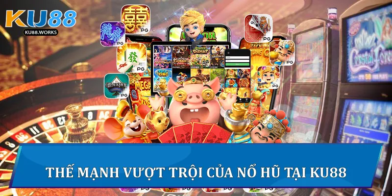 Nổ Hũ Ku88 Khám Phá Bí Quyết Chơi Hiệu Quả Nhất Thế mạnh vượt trội của Nổ hũ tại Ku88