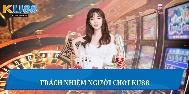 Điều Khoản Sử Dụng Chi Tiết Và Hướng Dẫn Tại Ku88 Trách nhiệm người chơi Ku88