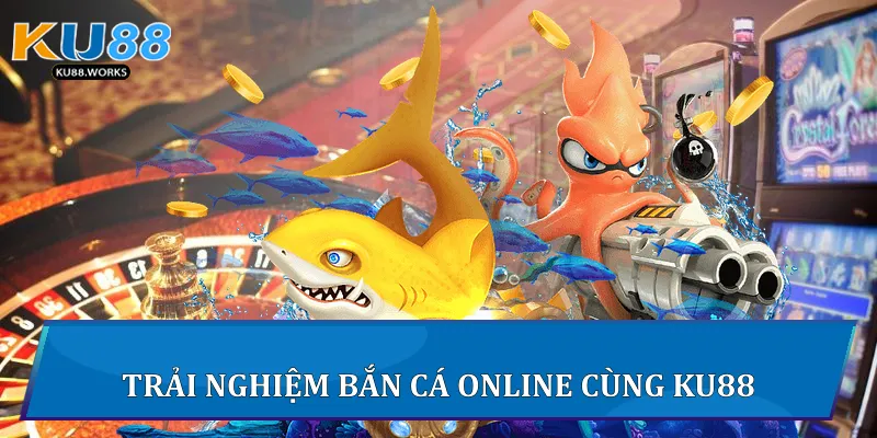 Bắn Cá Online - Thế Giới Đại Dương Giải Trí Đỉnh Cao 2025 Trải nghiệm Bắn Cá Online cùng Ku88